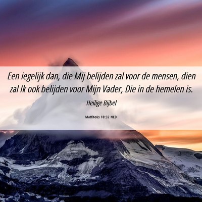 Picture 06 - Mattheüs 10:32 NLD - Een iegelijk dan, die Mij belijden zal voor de - Bible Verse Picture