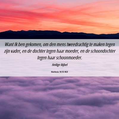 Picture 06 - Mattheüs 10:35 NLD - Want Ik ben gekomen, om den mens tweedrachtig te - Bible Verse Picture