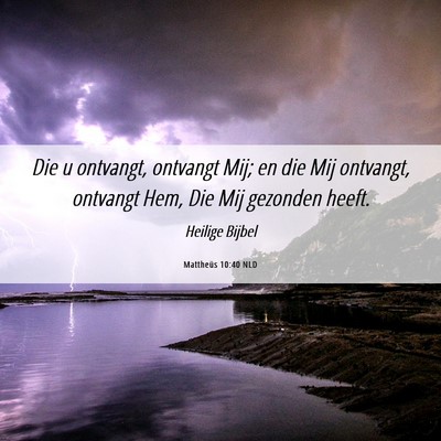 Picture 06 - Mattheüs 10:40 NLD - Die u ontvangt, ontvangt Mij; en die Mij - Bible Verse Picture