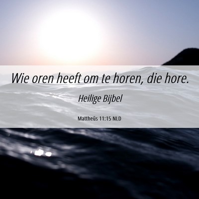 Picture 06 - Mattheüs 11:15 NLD - Wie oren heeft om te horen, die - Bible Verse Picture