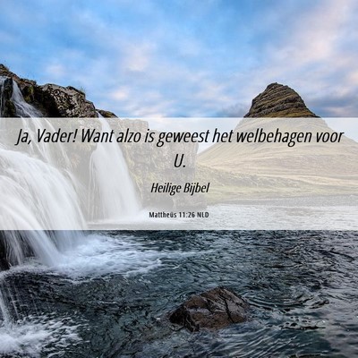 Picture 06 - Mattheüs 11:26 NLD - Ja, Vader! Want alzo is geweest het welbehagen - Bible Verse Picture