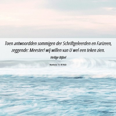 Picture 06 - Mattheüs 12:38 NLD - Toen antwoordden sommigen der Schriftgeleerden en - Bible Verse Picture