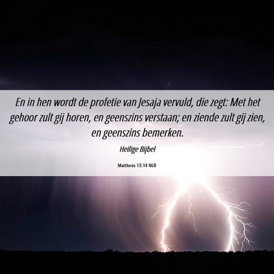 Picture 06 - Mattheüs 13:14 NLD - En in hen wordt de profetie van Jesaja vervuld, - Bible Verse Picture