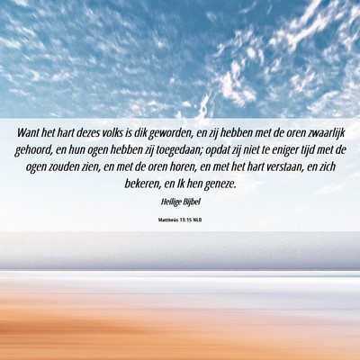 Picture 06 - Mattheüs 13:15 NLD - Want het hart dezes volks is dik geworden, en zij - Bible Verse Picture