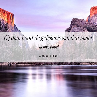Picture 06 - Mattheüs 13:18 NLD - Gij dan, hoort de gelijkenis van den - Bible Verse Picture