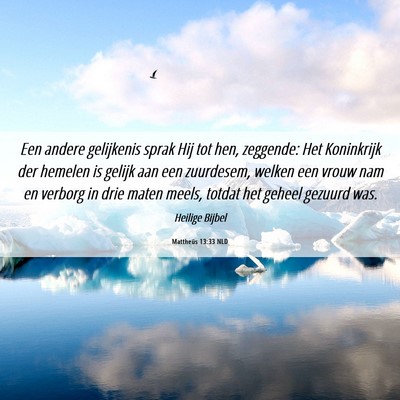 Picture 06 - Mattheüs 13:33 NLD - Een andere gelijkenis sprak Hij tot hen, - Bible Verse Picture