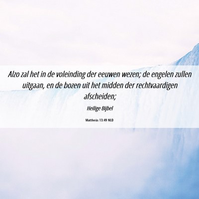Picture 06 - Mattheüs 13:49 NLD - Alzo zal het in de voleinding der eeuwen wezen; - Bible Verse Picture