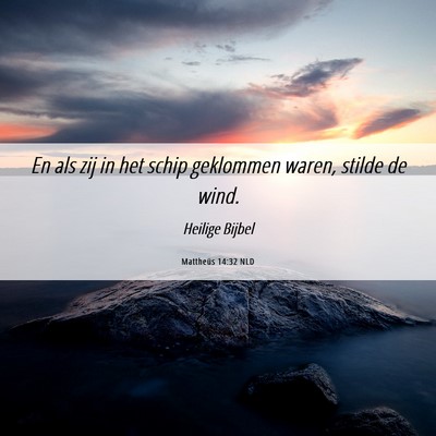 Picture 06 - Mattheüs 14:32 NLD - En als zij in het schip geklommen waren, stilde - Bible Verse Picture