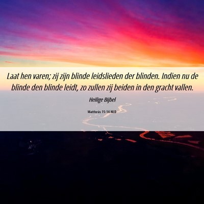 Picture 06 - Mattheüs 15:14 NLD - Laat hen varen; zij zijn blinde leidslieden der - Bible Verse Picture