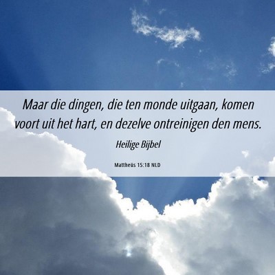 Picture 06 - Mattheüs 15:18 NLD - Maar die dingen, die ten monde uitgaan, komen - Bible Verse Picture
