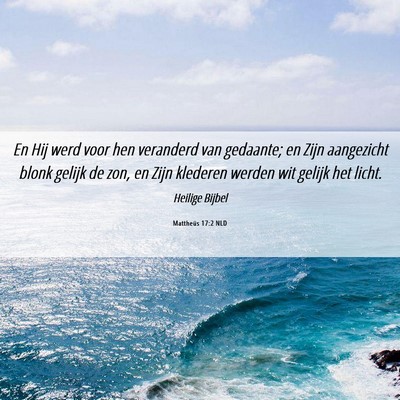 Picture 06 - Mattheüs 17:2 NLD - En Hij werd voor hen veranderd van gedaante; en - Bible Verse Picture