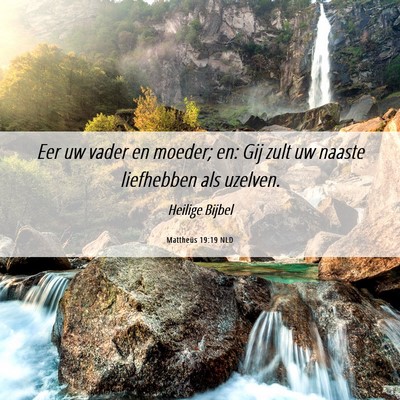 Picture 06 - Mattheüs 19:19 NLD - Eer uw vader en moeder; en: Gij zult uw naaste - Bible Verse Picture