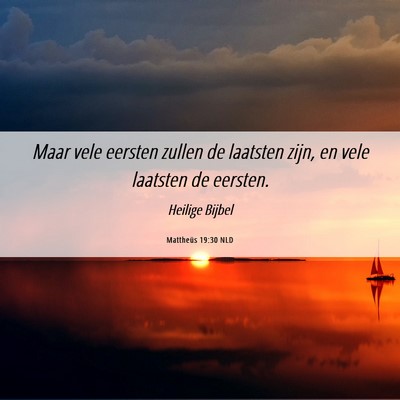 Picture 06 - Mattheüs 19:30 NLD - Maar vele eersten zullen de laatsten zijn, en - Bible Verse Picture