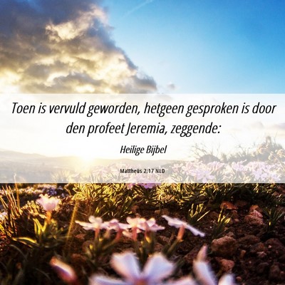 Picture 06 - Mattheüs 2:17 NLD - Toen is vervuld geworden, hetgeen gesproken is - Bible Verse Picture