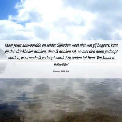 Picture 06 - Mattheüs 20:22 NLD - Maar Jezus antwoordde en zeide: Gijlieden weet - Bible Verse Picture