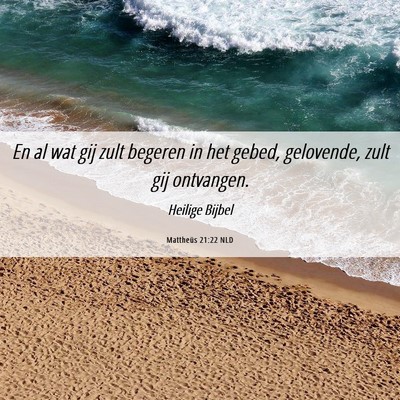 Picture 06 - Mattheüs 21:22 NLD - En al wat gij zult begeren in het gebed, - Bible Verse Picture