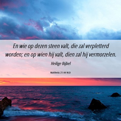Picture 06 - Mattheüs 21:44 NLD - En wie op dezen steen valt, die zal verpletterd - Bible Verse Picture