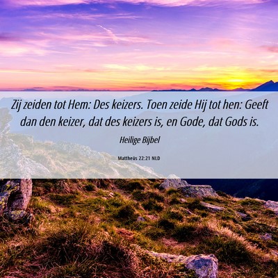 Picture 06 - Mattheüs 22:21 NLD - Zij zeiden tot Hem: Des keizers. Toen zeide Hij - Bible Verse Picture
