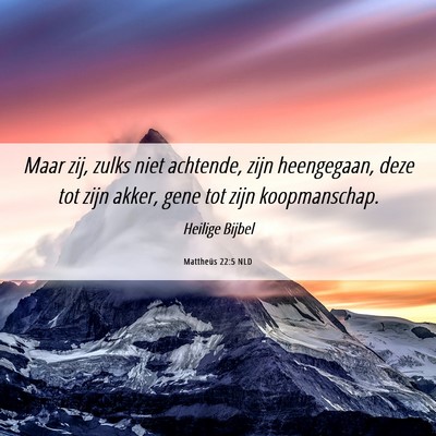 Picture 06 - Mattheüs 22:5 NLD - Maar zij, zulks niet achtende, zijn heengegaan, - Bible Verse Picture