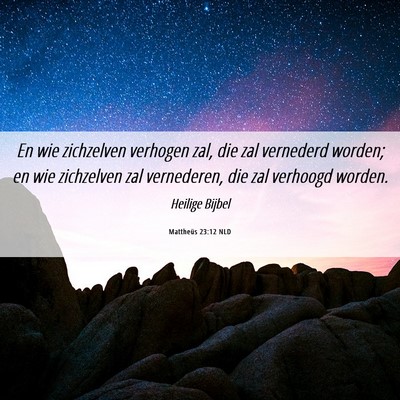 Picture 06 - Mattheüs 23:12 NLD - En wie zichzelven verhogen zal, die zal vernederd - Bible Verse Picture