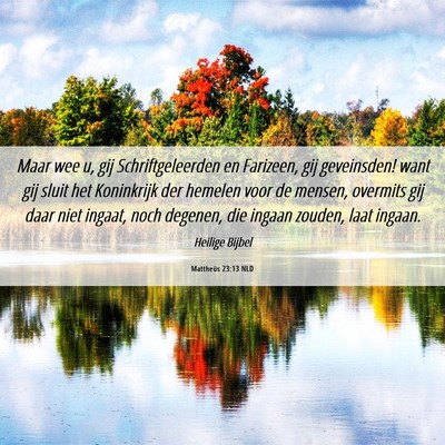 Picture 06 - Mattheüs 23:13 NLD - Maar wee u, gij Schriftgeleerden en Farizeen, gij - Bible Verse Picture