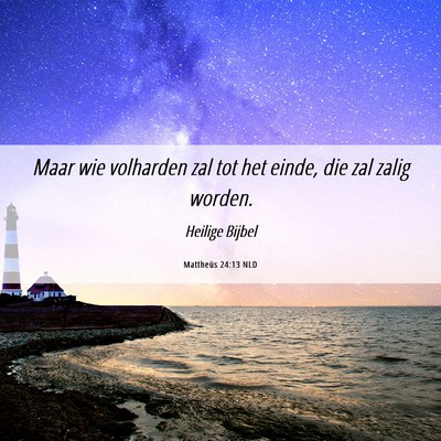 Picture 06 - Mattheüs 24:13 NLD - Maar wie volharden zal tot het einde, die zal - Bible Verse Picture