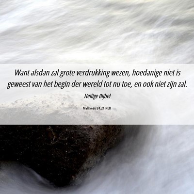 Picture 06 - Mattheüs 24:21 NLD - Want alsdan zal grote verdrukking wezen, - Bible Verse Picture