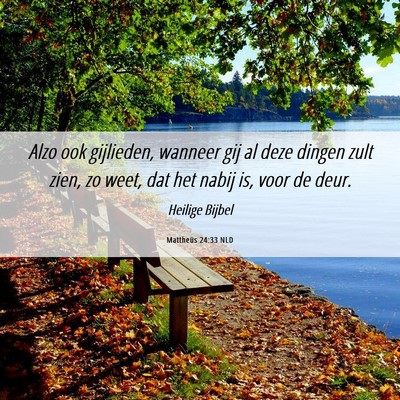 Picture 06 - Mattheüs 24:33 NLD - Alzo ook gijlieden, wanneer gij al deze dingen - Bible Verse Picture