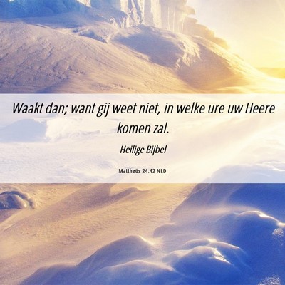 Picture 06 - Mattheüs 24:42 NLD - Waakt dan; want gij weet niet, in welke ure uw - Bible Verse Picture