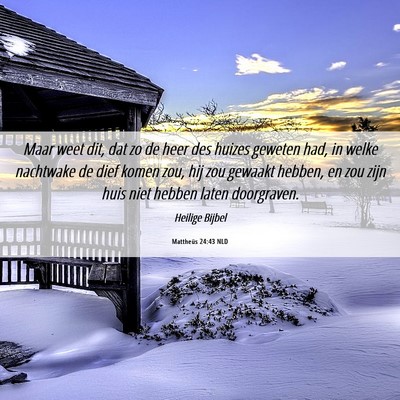 Picture 06 - Mattheüs 24:43 NLD - Maar weet dit, dat zo de heer des huizes geweten - Bible Verse Picture