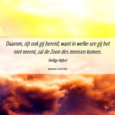 Picture 06 - Mattheüs 24:44 NLD - Daarom, zijt ook gij bereid; want in welke ure - Bible Verse Picture