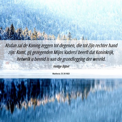 Picture 06 - Mattheüs 25:34 NLD - Alsdan zal de Koning zeggen tot degenen, die tot - Bible Verse Picture