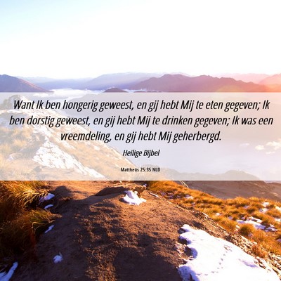 Picture 06 - Mattheüs 25:35 NLD - Want Ik ben hongerig geweest, en gij hebt Mij te - Bible Verse Picture