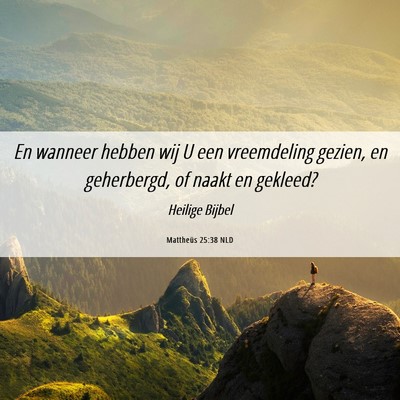 Picture 06 - Mattheüs 25:38 NLD - En wanneer hebben wij U een vreemdeling gezien, - Bible Verse Picture