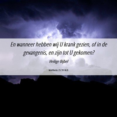 Picture 06 - Mattheüs 25:39 NLD - En wanneer hebben wij U krank gezien, of in de - Bible Verse Picture