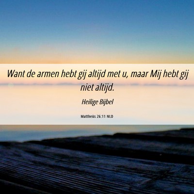 Picture 06 - Mattheüs 26:11 NLD - Want de armen hebt gij altijd met u, maar Mij - Bible Verse Picture