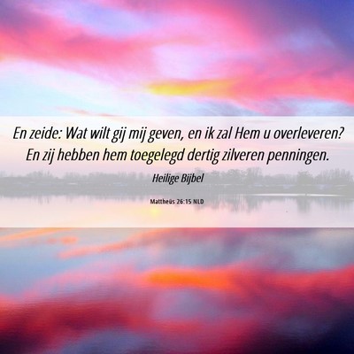 Picture 06 - Mattheüs 26:15 NLD - En zeide: Wat wilt gij mij geven, en ik zal Hem u - Bible Verse Picture