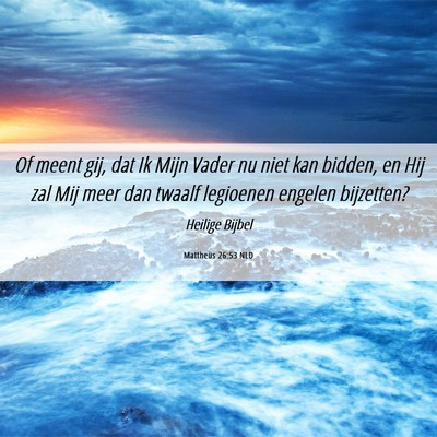 Picture 06 - Mattheüs 26:53 NLD - Of meent gij, dat Ik Mijn Vader nu niet kan - Bible Verse Picture