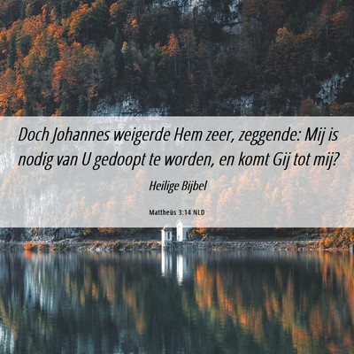 Picture 06 - Mattheüs 3:14 NLD - Doch Johannes weigerde Hem zeer, zeggende: Mij is - Bible Verse Picture