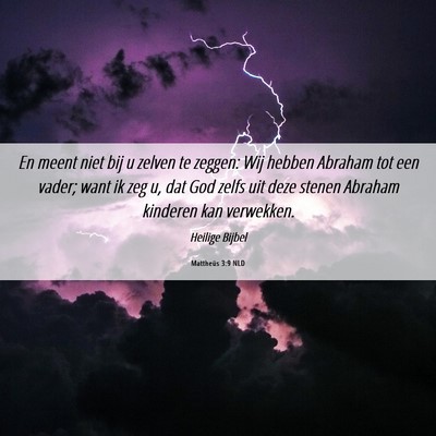 Picture 06 - Mattheüs 3:9 NLD - En meent niet bij u zelven te zeggen: Wij hebben - Bible Verse Picture