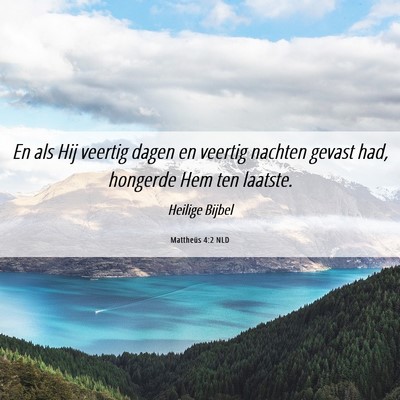 Picture 06 - Mattheüs 4:2 NLD - En als Hij veertig dagen en veertig nachten - Bible Verse Picture