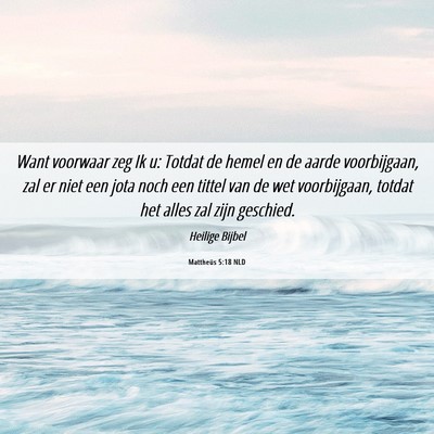 Picture 06 - Mattheüs 5:18 NLD - Want voorwaar zeg Ik u: Totdat de hemel en de - Bible Verse Picture
