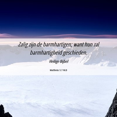 Picture 06 - Mattheüs 5:7 NLD - Zalig zijn de barmhartigen; want hun zal - Bible Verse Picture