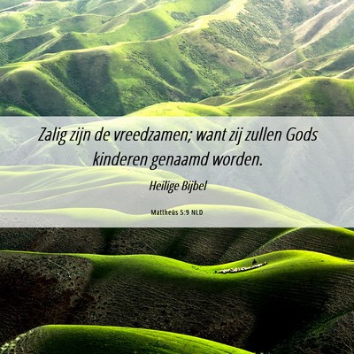 Picture 06 - Mattheüs 5:9 NLD - Zalig zijn de vreedzamen; want zij zullen Gods - Bible Verse Picture