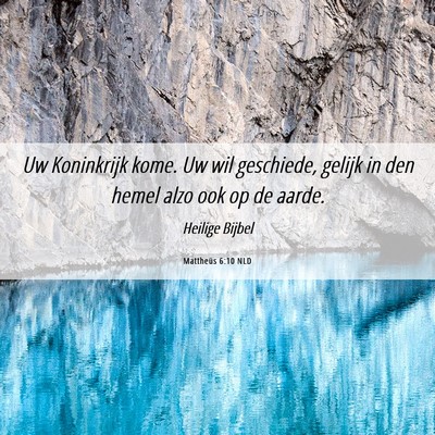 Picture 06 - Mattheüs 6:10 NLD - Uw Koninkrijk kome. Uw wil geschiede, gelijk in - Bible Verse Picture