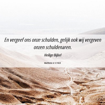 Picture 06 - Mattheüs 6:12 NLD - En vergeef ons onze schulden, gelijk ook wij - Bible Verse Picture
