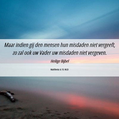 Picture 06 - Mattheüs 6:15 NLD - Maar indien gij den mensen hun misdaden niet - Bible Verse Picture