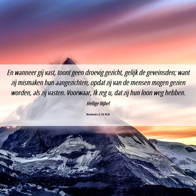 Picture 06 - Mattheüs 6:16 NLD - En wanneer gij vast, toont geen droevig gezicht, - Bible Verse Picture