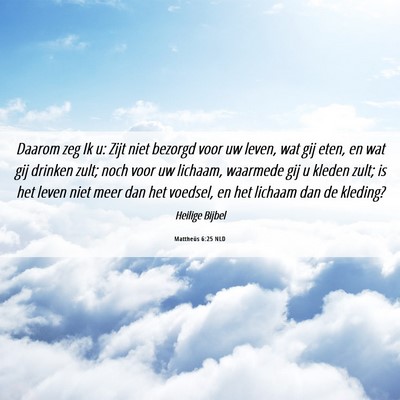 Picture 06 - Mattheüs 6:25 NLD - Daarom zeg Ik u: Zijt niet bezorgd voor uw leven, - Bible Verse Picture