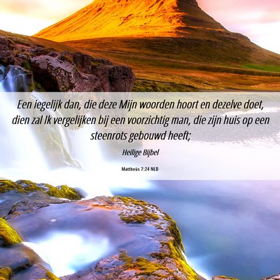 Picture 06 - Mattheüs 7:24 NLD - Een iegelijk dan, die deze Mijn woorden hoort en - Bible Verse Picture